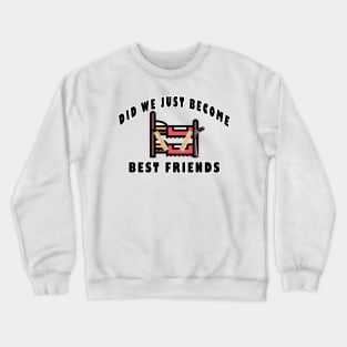 Did We Just Become Best Friends Funny Film Quote Crewneck Sweatshirt